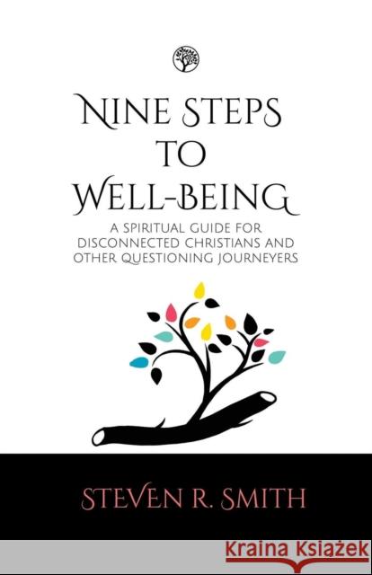 Nine Steps to Well-Being: A Spiritual Guide for Disconnected Christians and Other Questioning Journey's Steven R. Smith 9780992736309 Whispering Tree Original Books - książka