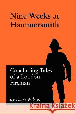 Nine Weeks At Hammersmith: Concluding Tales of a London Fireman Dave Wilson 9781905217373 Jeremy Mills Publishing - książka