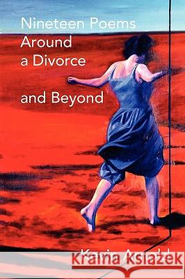 Nineteen Poems Around a Divorce and Beyond Kevin Arnold 9780982775905 Applegate Valley Publishing - książka