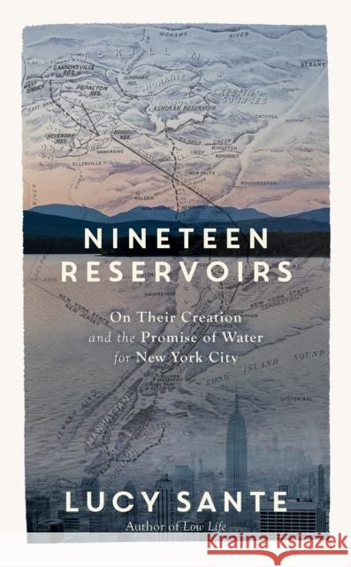 Nineteen Reservoirs: On Their Creation and the Promise of Water for New York City Sante, Lucy 9781615198658 Experiment - książka