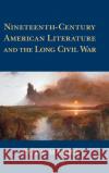 Nineteenth-Century American Literature and the Long Civil War Cody Marrs 9781107109834 Cambridge University Press
