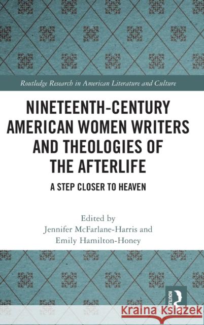 Nineteenth-Century American Women Writers and Theologies of the Afterlife: A Step Closer to Heaven Jennifer McFarlane-Harris Emily Hamilton-Honey 9780367528379 Routledge - książka
