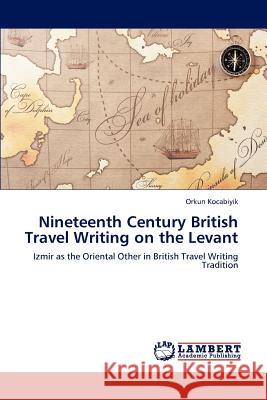 Nineteenth Century British Travel Writing on the Levant Orkun Kocabiyik 9783659175572 LAP Lambert Academic Publishing - książka