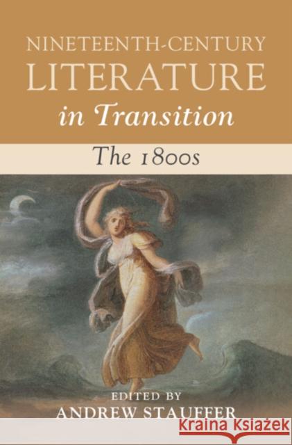 Nineteenth-Century Literature in Transition: The 1800s Andrew Stauffer 9781009200981 Cambridge University Press - książka