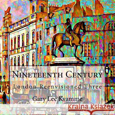 Nineteenth Century: London Reenvisioned Three Gary Lee Kvamme 9781548661625 Createspace Independent Publishing Platform - książka