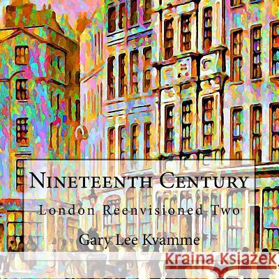 Nineteenth Century: London Reenvisioned Two Gary Lee Kvamme 9781548660666 Createspace Independent Publishing Platform - książka