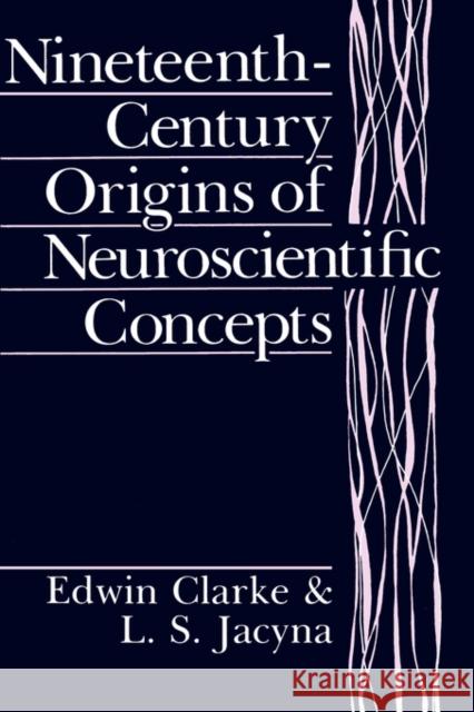 Nineteenth-Century Origins of Neuroscientific Concepts Edwin Clarke L. S. Jacyna 9780520078796 University of California Press - książka