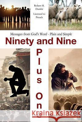 Ninety and Nine Plus One: Messages from God's Word - Plain and Simple Robert H Dunkle - Licensed to Preach 9781478774419 Outskirts Press - książka