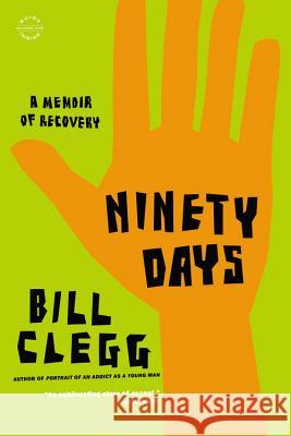 Ninety Days: A Memoir of Recovery Bill Clegg 9780316122542 Back Bay Books - książka