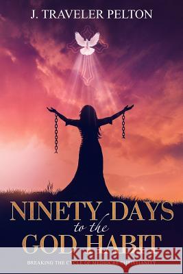 Ninety Days to the God Habit: Breaking the Cycle of Mediocre Christianity J. Traveler Pelton 9781070981529 Independently Published - książka