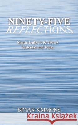 Ninety-Five Reflections: Martin Luther's 95 Theses Yesterday and Today Bryan Simmons 9781734176407 Bryan John Simmons - książka