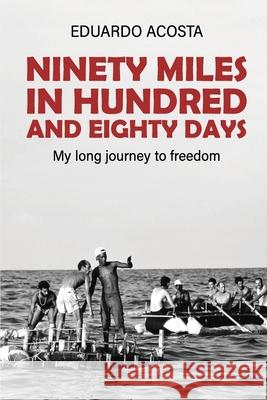 Ninety Miles in a Hundred and Eighty Days: My Long Journey to Freedom! Eduardo Acosta 9781965138021 Bookmarketeers.com - książka