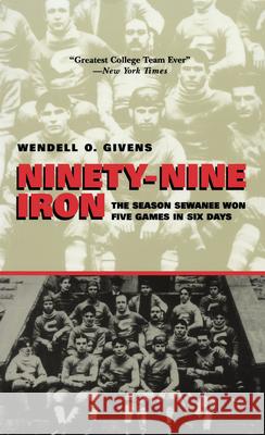 Ninety-Nine Iron: The Season Sewanee Won Five Games in Six Days Givens, Wendell 9780817350628 University of Alabama Press - książka