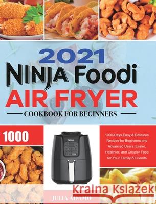Ninja Air Fryer Cookbook for Beginners 2021: 1000-Days Easy & Delicious Recipes for Beginners and Advanced Users. Easier, Healthier, and Crispier Food Julia Adamo 9781801210829 Esteban McCarter - książka