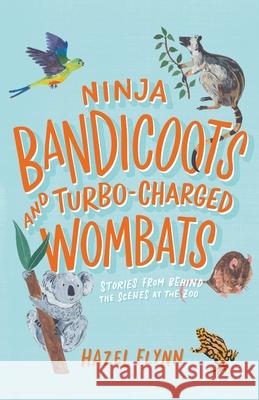 Ninja Bandicoots and Turbo-Charged Wombats: Stories from Behind the Scenes at the Zoo Hazel Flynn 9781760641672 Piccolo Nero - książka