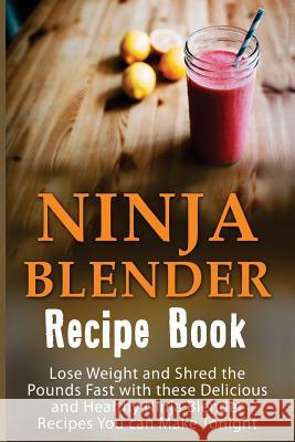 Ninja Blender Recipe Book: Lose Weight And Shred The Pounds Fast With These Delicious And Healthy Ninja Blender Recipe Book Recipes You Can Make Mackville, Josie 9781533005571 Createspace Independent Publishing Platform - książka