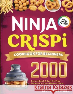 Ninja Crispi Cookbook for Beginners: 2000 Days of Quick & Easy Air-Fried Recipes for Crispy Meals at Home Lydia Frostwell 9789371237666 Cby Press - książka