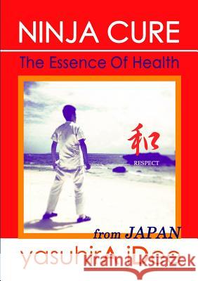 NINJA CURE: The Essence Of Health yasuhirA iDee 9781312016446 Lulu.com - książka
