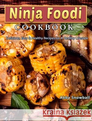 Ninja Foodi Cookbook: Delicious, Easy & Healthy Recipes for A Healthy Lifestyle Snowball, Abby 9781922572806 Marcos Manor - książka