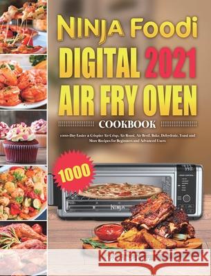 Ninja Foodi Digital Air Fry Oven Cookbook 2021: 1000-Day Easier & Crispier Air Crisp, Air Roast, Air Broil, Bake, Dehydrate, Toast and More Recipes fo Robin Brickner 9781801210805 Esteban McCarter - książka