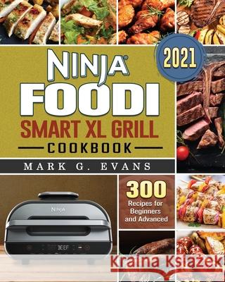 Ninja Foodi Smart XL Grill Cookbook 2021: 300 Recipes for Beginners and Advanced Mark G. Evans 9781922577603 Mark G. Evans - książka