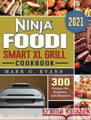 Ninja Foodi Smart XL Grill Cookbook 2021: 300 Recipes for Beginners and Advanced Mark G. Evans 9781922577610 Mark G. Evans - książka