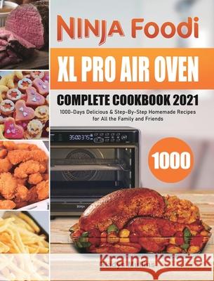 Ninja Foodi XL Pro Air Oven Complete Cookbook 2021: 1000-Days Delicious & Step-By-Step Homemade Recipes for All the Family and Friends Gladys Mullins 9781801215206 Felix Madison - książka