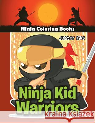 Ninja Kid Warriors: Ninja Coloring Books Jupiter Kids 9781683053002 Jupiter Kids - książka