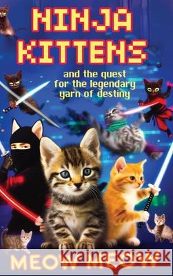 Ninja Kittens and the Quest for the Legendary Yarn of Destiny (Hardcover Edition) Meow Meow 9781778902291 Telephasic Workshop - książka