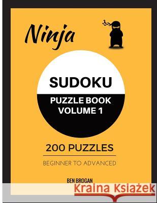 Ninja Sudoku Puzzle Book Volume 1 200 Puzzles Beginner to Advanced Ben Brogan 9781539176565 Createspace Independent Publishing Platform - książka