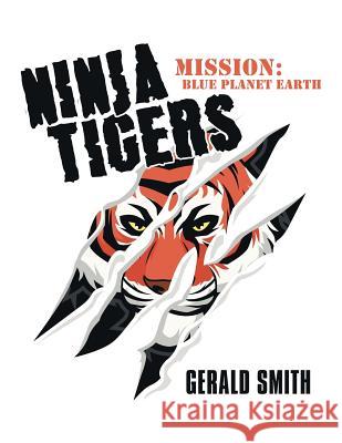 Ninja Tigers: Mission: Blue Planet Earth Gerald Smith 9781728313757 Authorhouse - książka