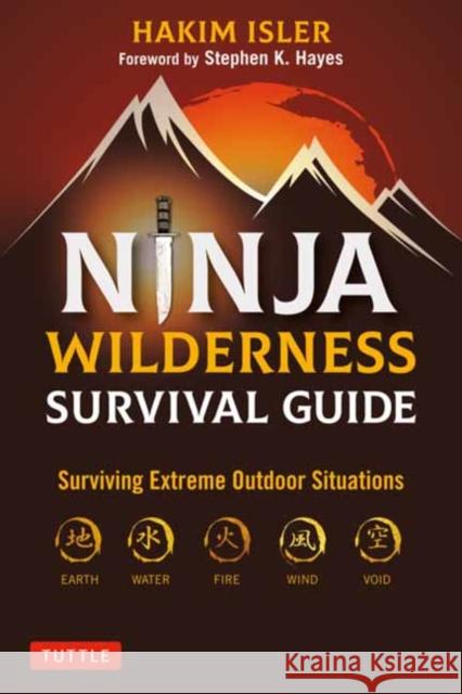 Ninja Wilderness Survival Guide: Surviving Extreme Outdoor Situations (Modern Skills from Japan's Greatest Survivalists) Isler, Hakim 9780804854085 Tuttle Publishing - książka