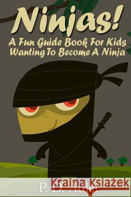 Ninjas! A Fun Guide Book For Kids Wanting To Become a Ninja Adler, P. D. 9781494836702 Createspace - książka