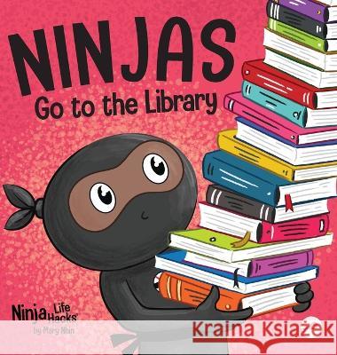 Ninjas Go to the Library: A Rhyming Children\'s Book About Exploring Books and the Library Mary Nhin 9781637316337 Grow Grit Press LLC - książka