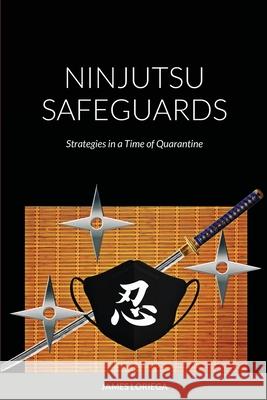 Ninjutsu Safeguards: Strategies in a Time of Quarantine James Loriega 9781716107528 Lulu.com - książka