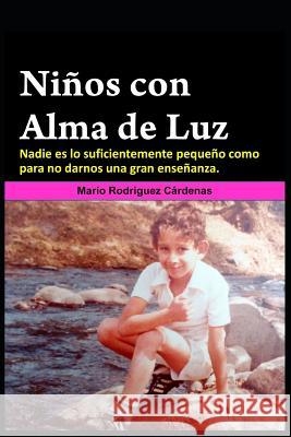 Niños Con Alma de Luz: Nadie Es Lo Suficientemente Pequeño Como Para No Darnos Una Gran Enseñanza. Rodriguez Cardenas, Mario 9781718153707 Independently Published - książka