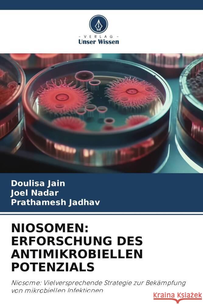 NIOSOMEN: ERFORSCHUNG DES ANTIMIKROBIELLEN POTENZIALS Jain, Doulisa, Nadar, Joel, Jadhav, Prathamesh 9786208332174 Verlag Unser Wissen - książka