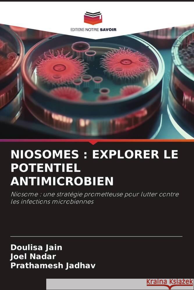 NIOSOMES : EXPLORER LE POTENTIEL ANTIMICROBIEN Jain, Doulisa, Nadar, Joel, Jadhav, Prathamesh 9786208332327 Editions Notre Savoir - książka