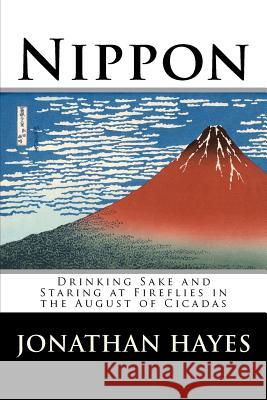 Nippon: Drinking Sake and Staring at Fireflies in the August of Cicadas Jonathan Hayes 9781478328872 Createspace - książka