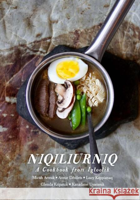 Niqiliurniq: A Cookbook from Igloolik Arreak, Micah 9781772272673 Inhabit Media - książka
