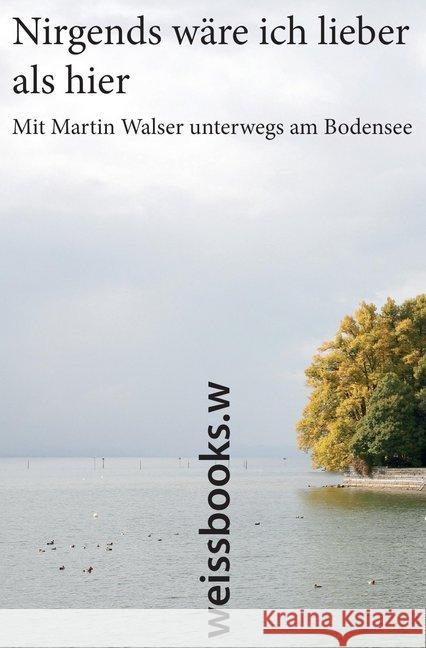 Nirgends wäre ich lieber als hier : Mit Martin Walser unterwegs am Bodensee Walser, Martin 9783039240012 weissbooks - książka