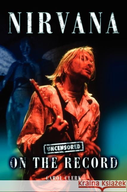 Nirvana - Uncensored on the Record Carol Clerk 9781781582473 Bookzine Company Ltd - książka