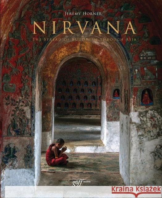 Nirvana: The Spread of Buddhism Through Asia Jeremy Horner 9781939621009 Goff Books - książka