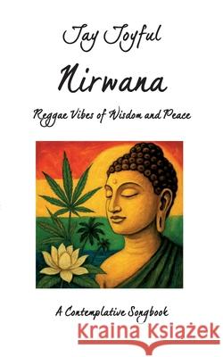 Nirwana - Reggae Vibes of Wisdom and Peace: A Contemplative Songbook Jay Joyful 9783769367058 Bod - Books on Demand - książka