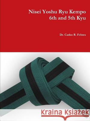 Nisei Yoshu Ryu Kempo, 6th and 5th Kyu Carlos Febres 9781387087532 Lulu.com - książka
