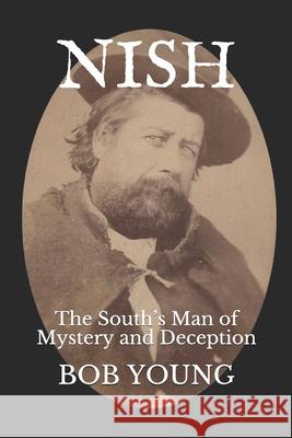 Nish: The South's Man of Mystery and Deception Bob Young 9781795034739 Independently Published - książka
