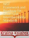 Nist Framework and Roadmap for Smart Grid Interoperability Standards National Institute of Standards and Tech 9781728793818 Independently Published