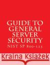 NIST SP 800-123 Guide to General Server Security: NiST SP 800-123 National Institute of Standards and Tech 9781548165871 Createspace Independent Publishing Platform