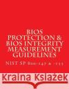 NIST SP 800-147 & -155 BIOS Protection Guidelines & BIOS Integrity Measurement: Recommendations National Institute of Standards and Tech 9781547202201 Createspace Independent Publishing Platform