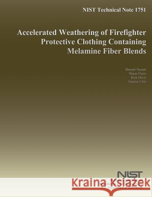 NIST Technical Note 1751 Accelerated Weathering of Firefighter Protective Clothing Containing Melamine Fiber Blends U. S. Department of Commerce 9781502481115 Createspace - książka